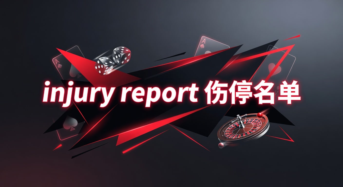 injury report 伤停名单：赛前判断与最新观察